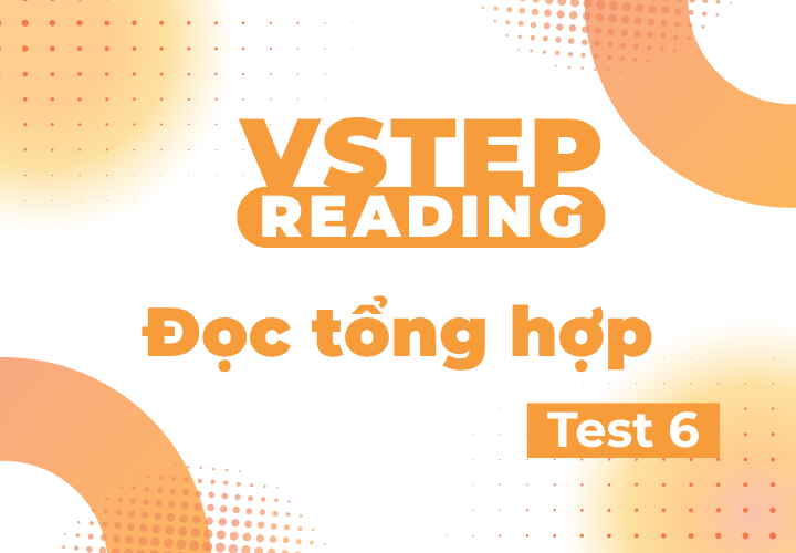 Vstep Reading - Đọc Tổng Hợp - Test 6